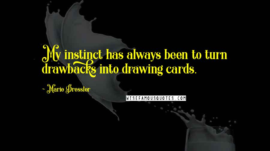 Marie Dressler quotes: My instinct has always been to turn drawbacks into drawing cards.