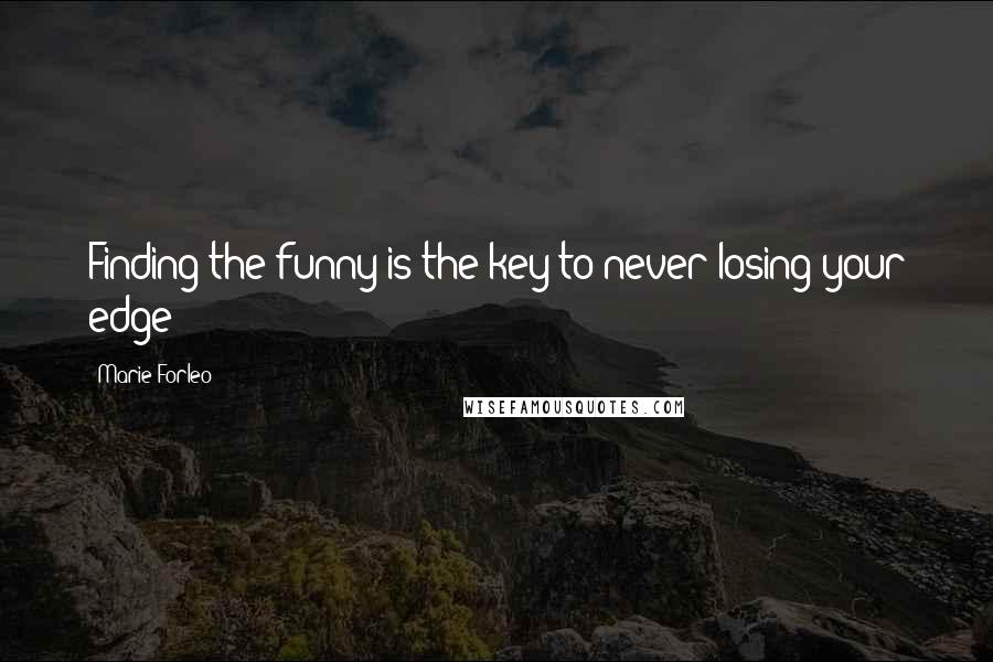 Marie Forleo quotes: Finding the funny is the key to never losing your edge