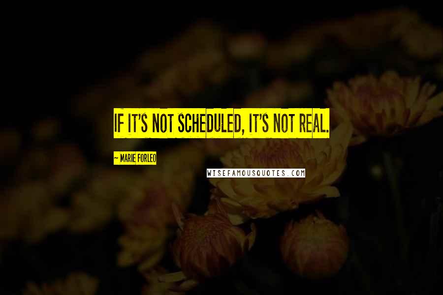Marie Forleo quotes: If it's not scheduled, it's not real.