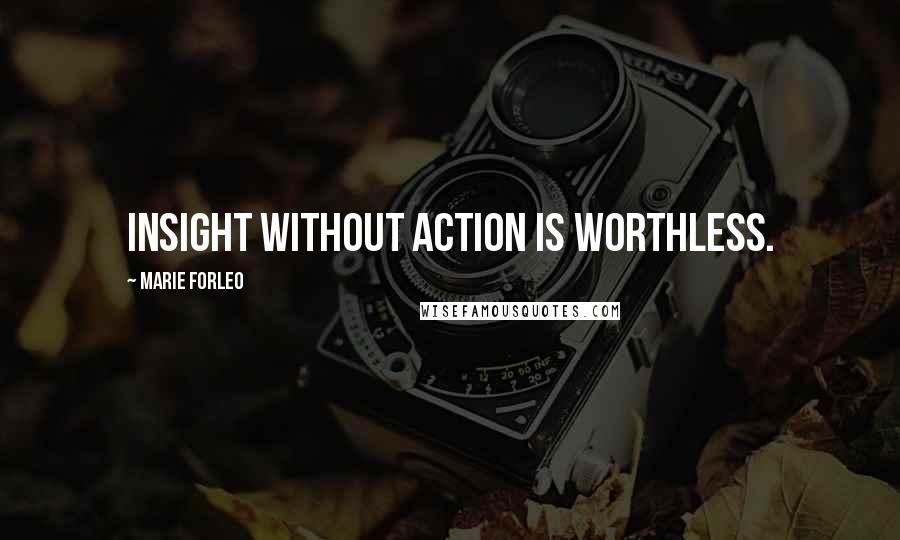 Marie Forleo quotes: Insight without action is worthless.