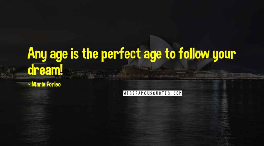 Marie Forleo quotes: Any age is the perfect age to follow your dream!