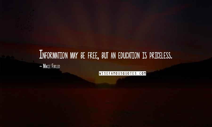Marie Forleo quotes: Information may be free, but an education is priceless.