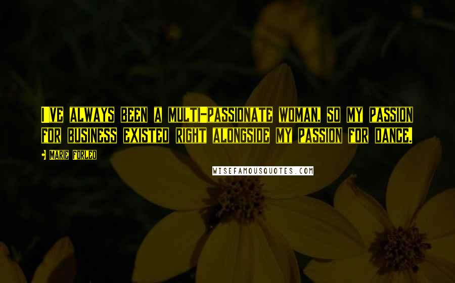 Marie Forleo quotes: I've always been a multi-passionate woman, so my passion for business existed right alongside my passion for dance.