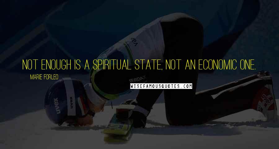 Marie Forleo quotes: Not enough is a spiritual state, not an economic one.