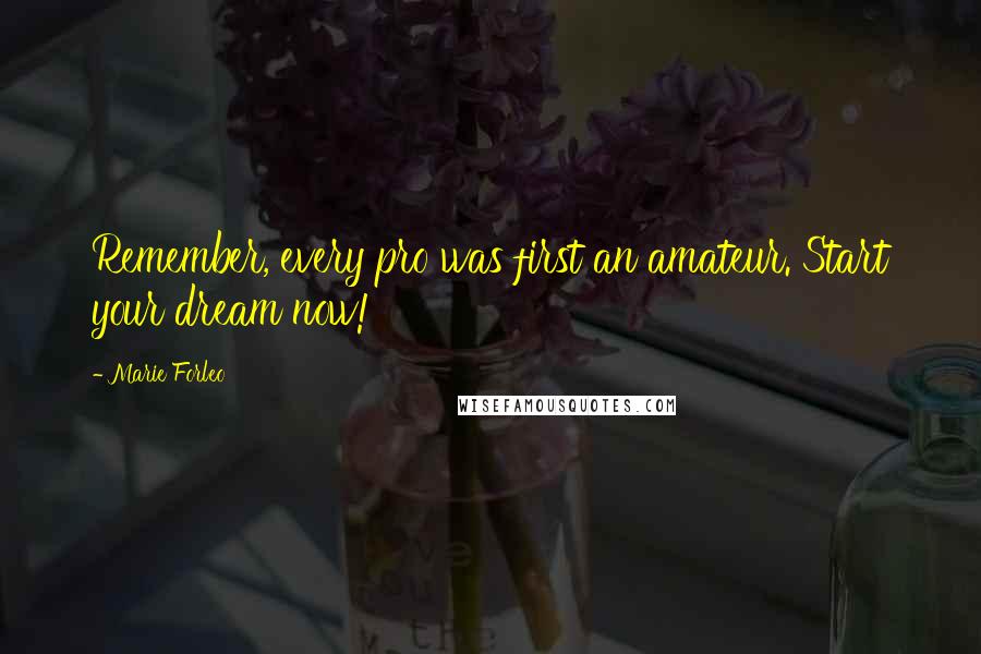 Marie Forleo quotes: Remember, every pro was first an amateur. Start your dream now!