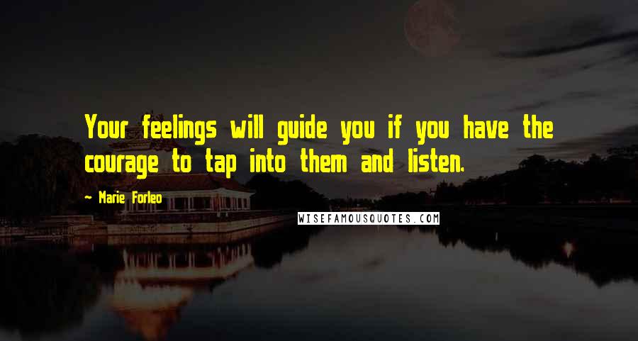 Marie Forleo quotes: Your feelings will guide you if you have the courage to tap into them and listen.