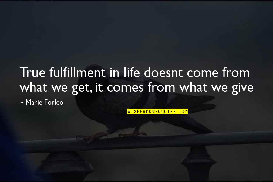 Marie Forleo Quotes By Marie Forleo: True fulfillment in life doesnt come from what