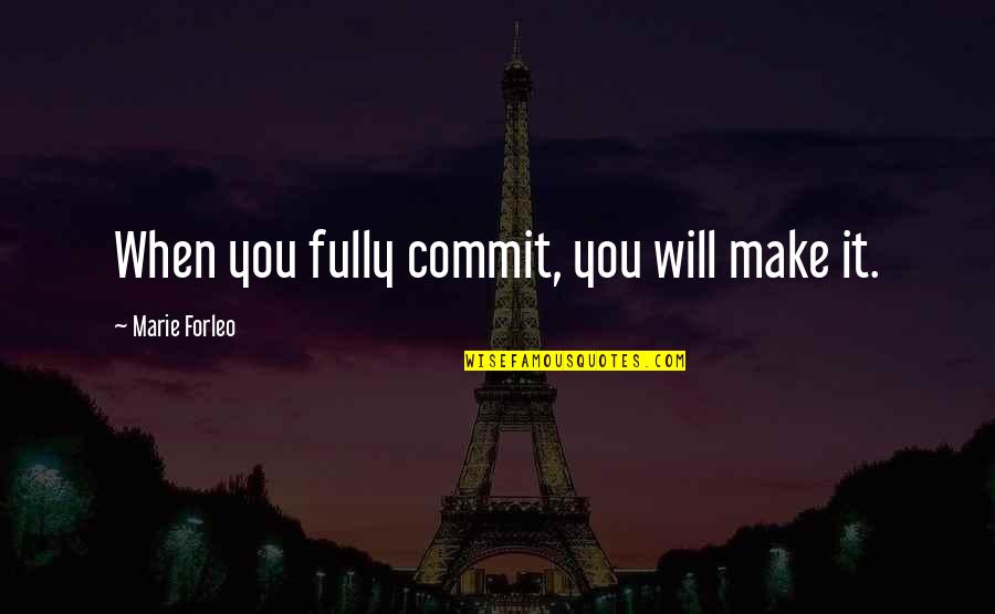 Marie Forleo Quotes By Marie Forleo: When you fully commit, you will make it. Marie Forleo Quotes By Marie Forleo: When you fully commit, you will make it.