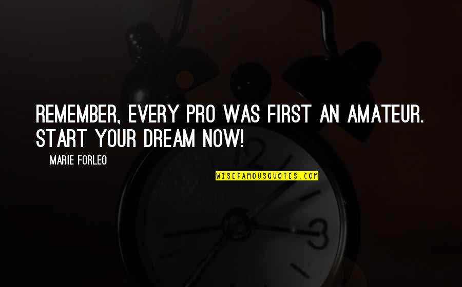 Marie Forleo Quotes By Marie Forleo: Remember, every pro was first an amateur. Start