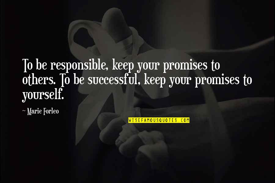 Marie Forleo Quotes By Marie Forleo: To be responsible, keep your promises to others. Marie Forleo Quotes By Marie Forleo: To be responsible, keep your promises to others.