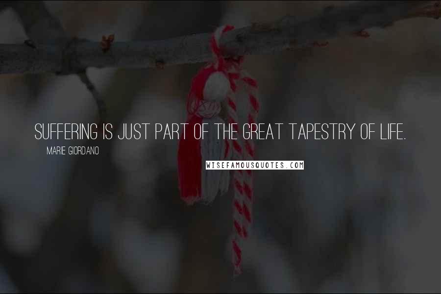 Marie Giordano quotes: Suffering is just part of the great tapestry of life.