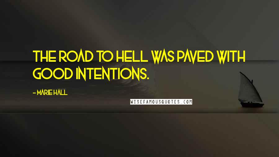 Marie Hall quotes: The road to hell was paved with good intentions.