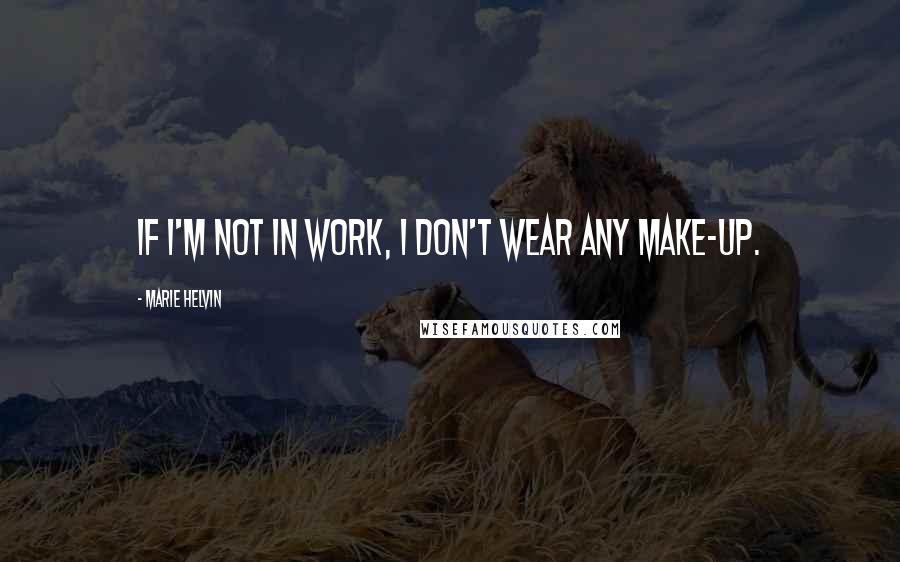 Marie Helvin quotes: If I'm not in work, I don't wear any make-up.