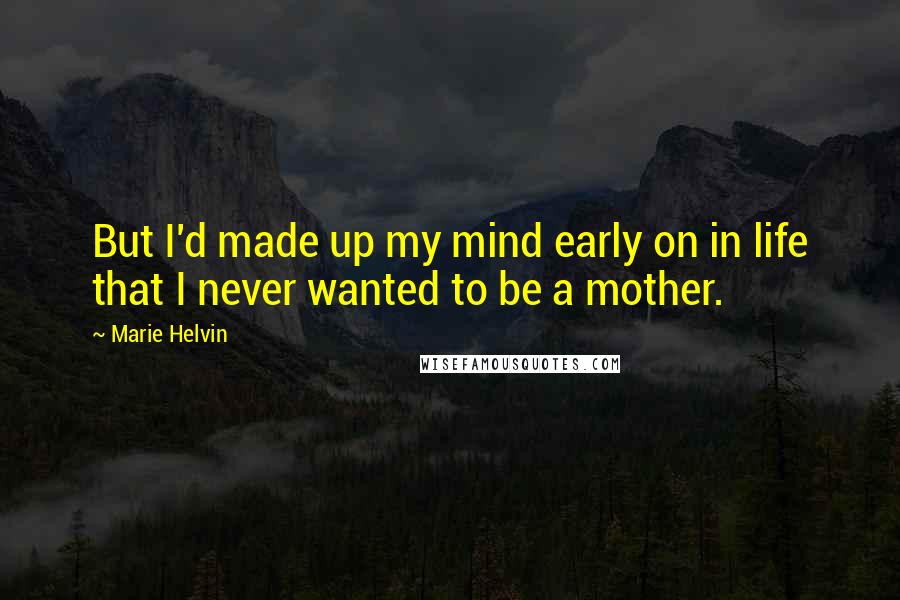 Marie Helvin quotes: But I'd made up my mind early on in life that I never wanted to be a mother.