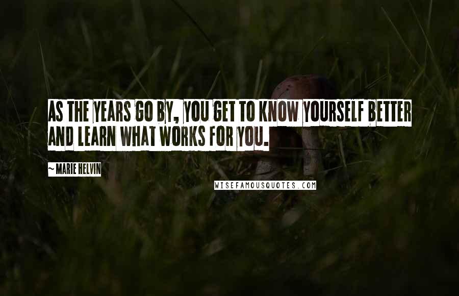 Marie Helvin quotes: As the years go by, you get to know yourself better and learn what works for you.