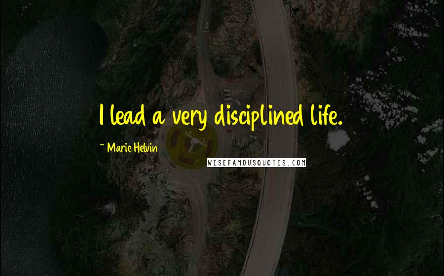 Marie Helvin quotes: I lead a very disciplined life.