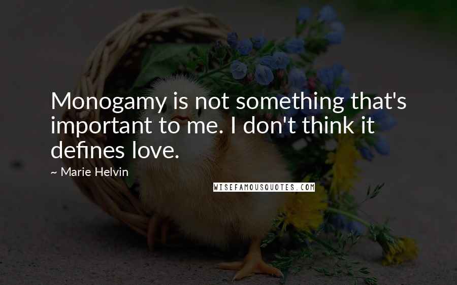 Marie Helvin quotes: Monogamy is not something that's important to me. I don't think it defines love.