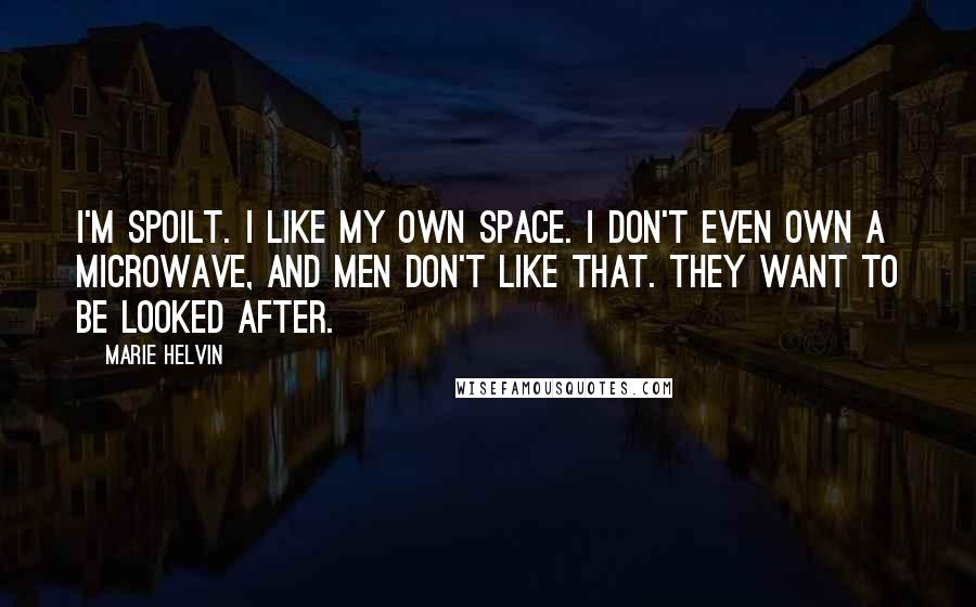 Marie Helvin quotes: I'm spoilt. I like my own space. I don't even own a microwave, and men don't like that. They want to be looked after. Marie Helvin quotes: I'm spoilt. I like my own space. I don't even own a microwave, and men don't like that. They want to be looked after.