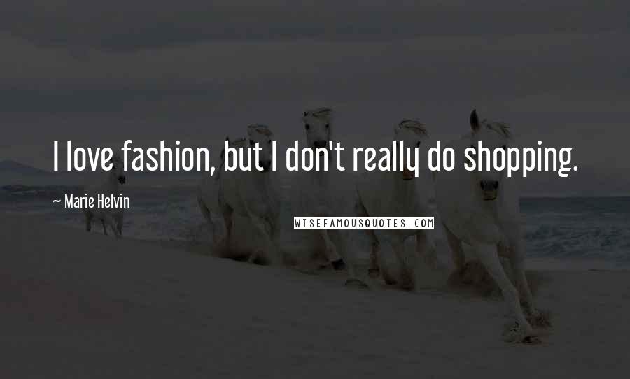 Marie Helvin quotes: I love fashion, but I don't really do shopping.