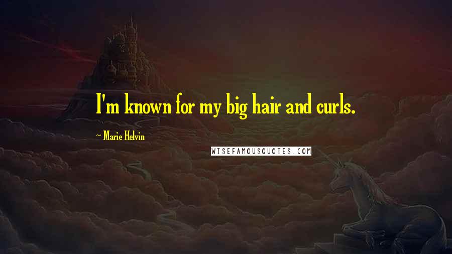Marie Helvin quotes: I'm known for my big hair and curls.
