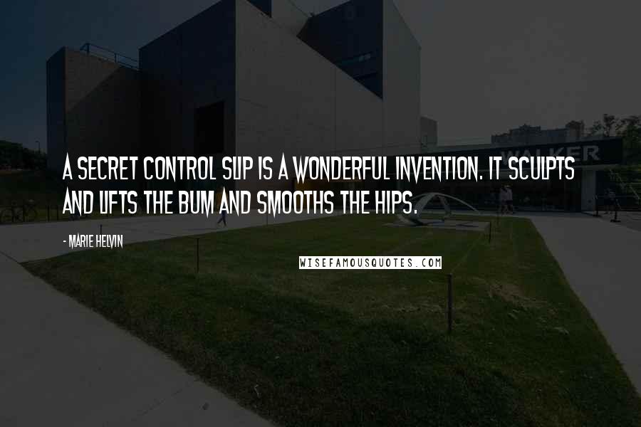 Marie Helvin quotes: A secret control slip is a wonderful invention. It sculpts and lifts the bum and smooths the hips.