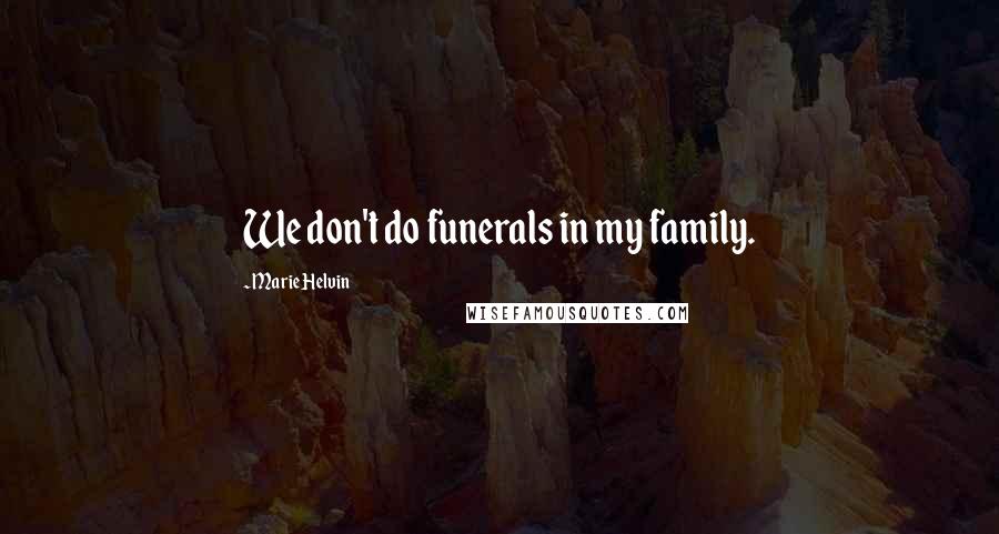 Marie Helvin quotes: We don't do funerals in my family.