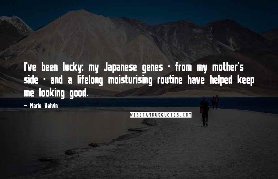 Marie Helvin quotes: I've been lucky: my Japanese genes - from my mother's side - and a lifelong moisturising routine have helped keep me looking good.