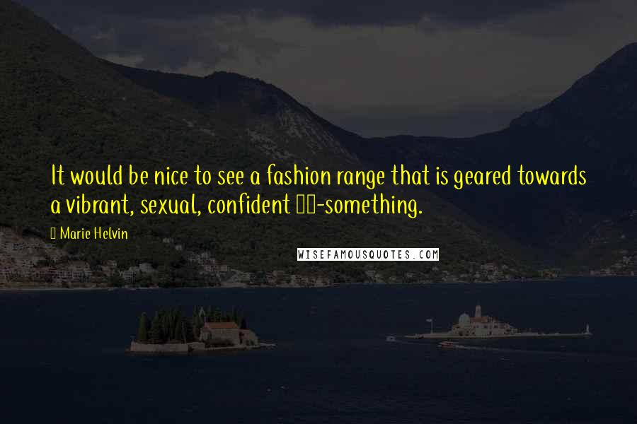 Marie Helvin quotes: It would be nice to see a fashion range that is geared towards a vibrant, sexual, confident 50-something.