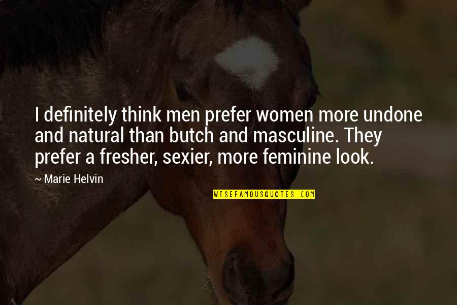 Marie Helvin Quotes By Marie Helvin: I definitely think men prefer women more undone