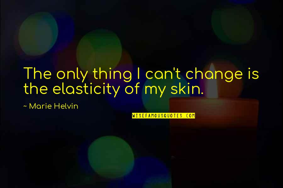 Marie Helvin Quotes By Marie Helvin: The only thing I can't change is the