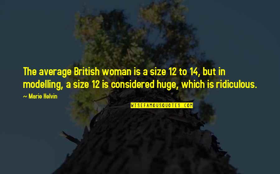 Marie Helvin Quotes By Marie Helvin: The average British woman is a size 12