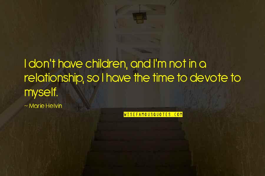 Marie Helvin Quotes By Marie Helvin: I don't have children, and I'm not in