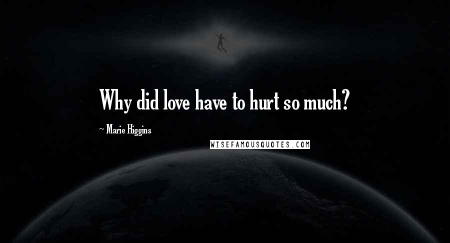 Marie Higgins quotes: Why did love have to hurt so much?