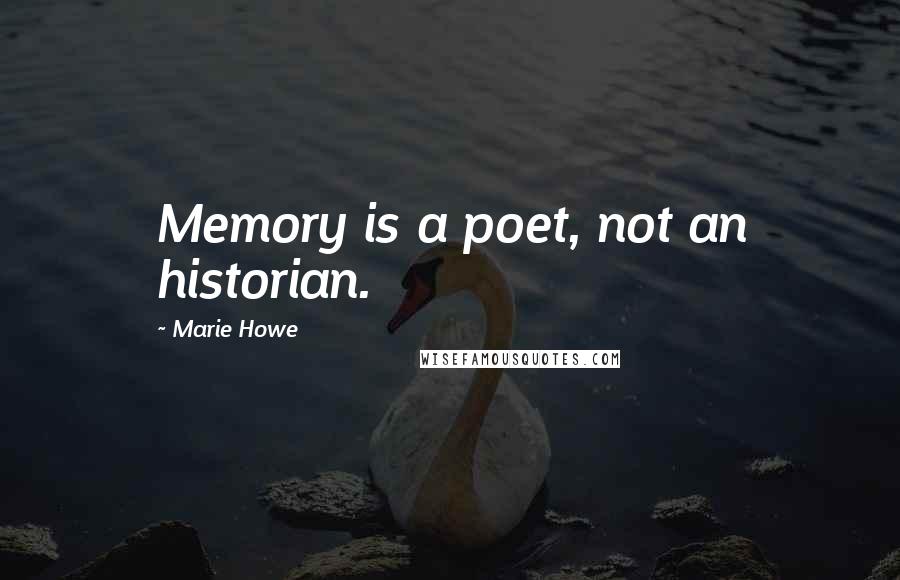 Marie Howe quotes: Memory is a poet, not an historian.