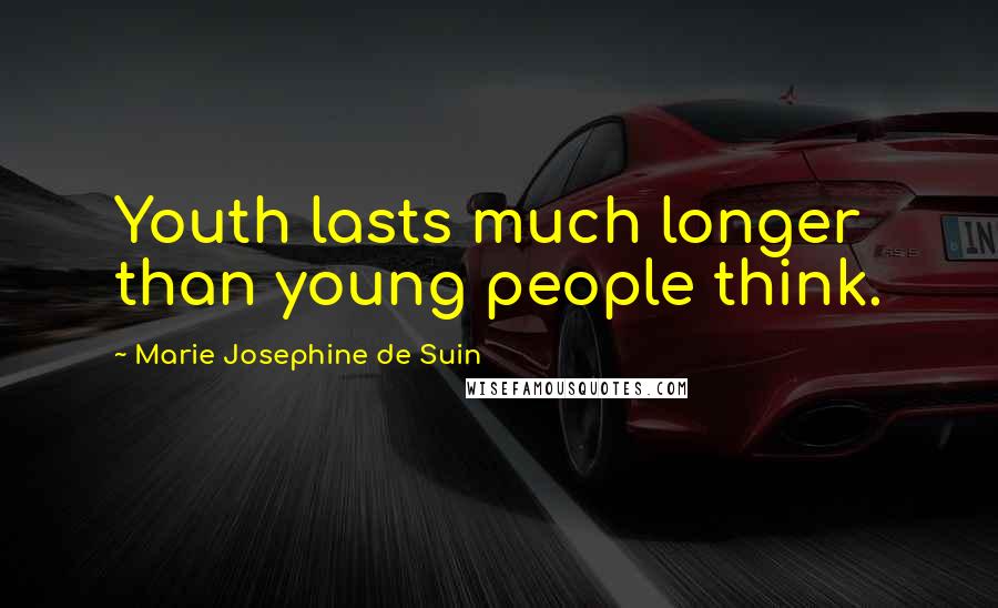 Marie Josephine De Suin quotes: Youth lasts much longer than young people think.
