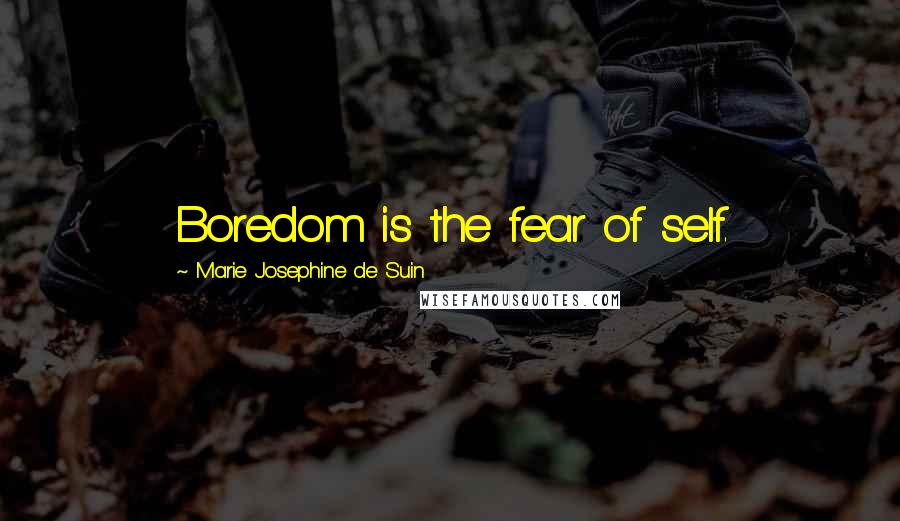 Marie Josephine De Suin quotes: Boredom is the fear of self.