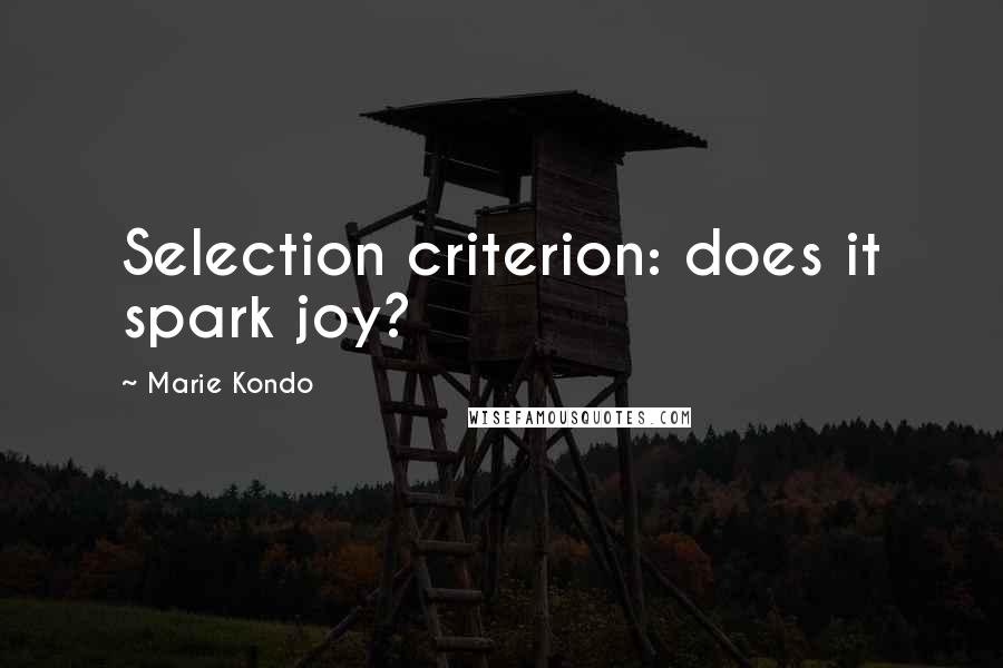 Marie Kondo quotes: Selection criterion: does it spark joy?