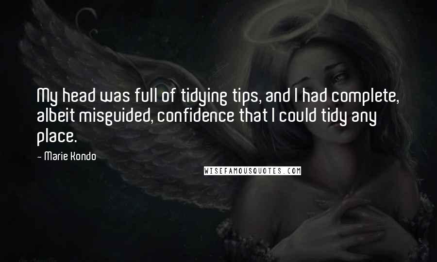 Marie Kondo quotes: My head was full of tidying tips, and I had complete, albeit misguided, confidence that I could tidy any place.