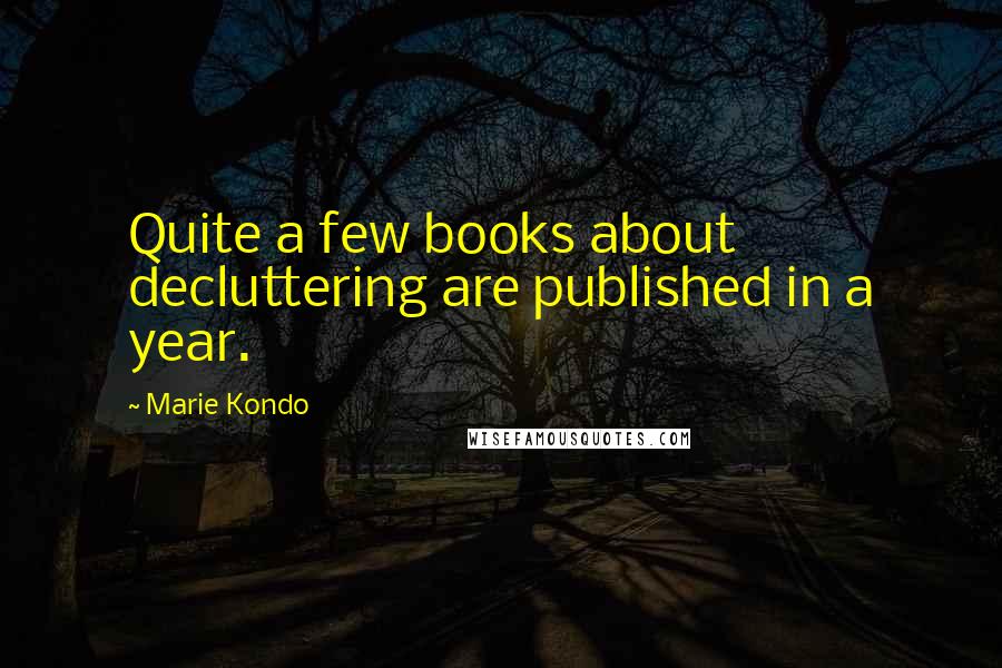 Marie Kondo quotes: Quite a few books about decluttering are published in a year.