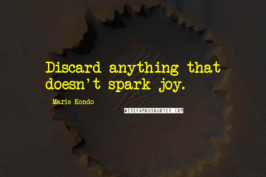 Marie Kondo quotes: Discard anything that doesn't spark joy.
