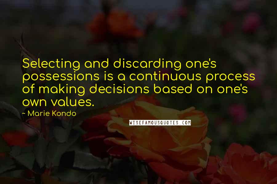 Marie Kondo quotes: Selecting and discarding one's possessions is a continuous process of making decisions based on one's own values.