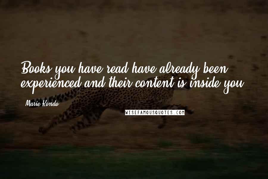 Marie Kondo quotes: Books you have read have already been experienced and their content is inside you,