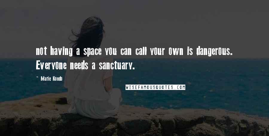 Marie Kondo quotes: not having a space you can call your own is dangerous. Everyone needs a sanctuary.