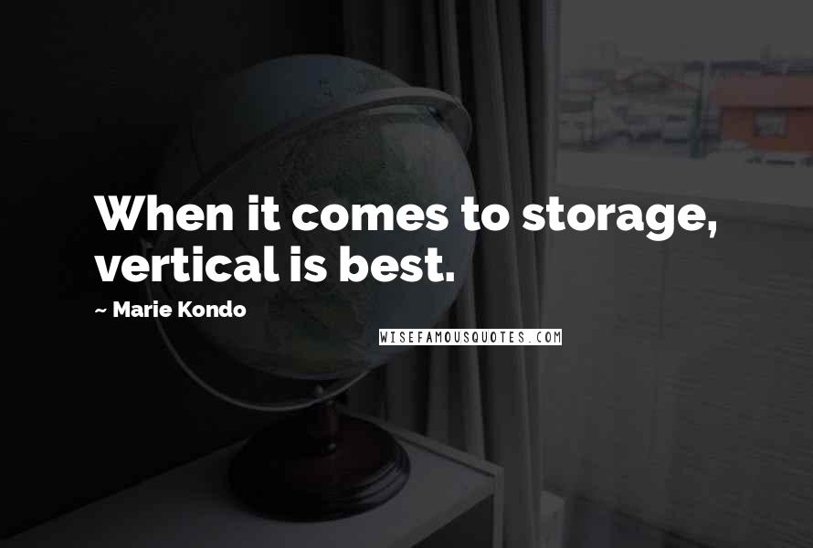 Marie Kondo quotes: When it comes to storage, vertical is best.