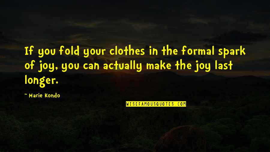 Marie Kondo Quotes By Marie Kondo: If you fold your clothes in the formal