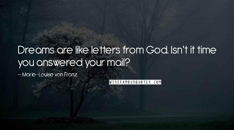 Marie-Louise Von Franz quotes: Dreams are like letters from God. Isn't it time you answered your mail?