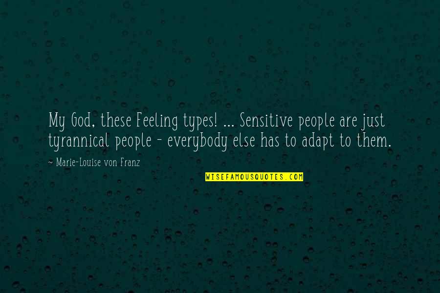 Marie Louise Von Franz Quotes By Marie-Louise Von Franz: My God, these Feeling types! ... Sensitive people