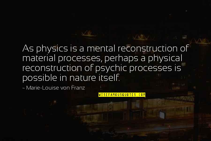 Marie Louise Von Franz Quotes By Marie-Louise Von Franz: As physics is a mental reconstruction of material
