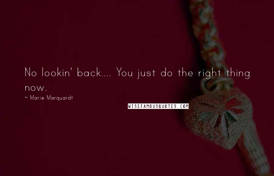 Marie Marquardt quotes: No lookin' back.... You just do the right thing now.