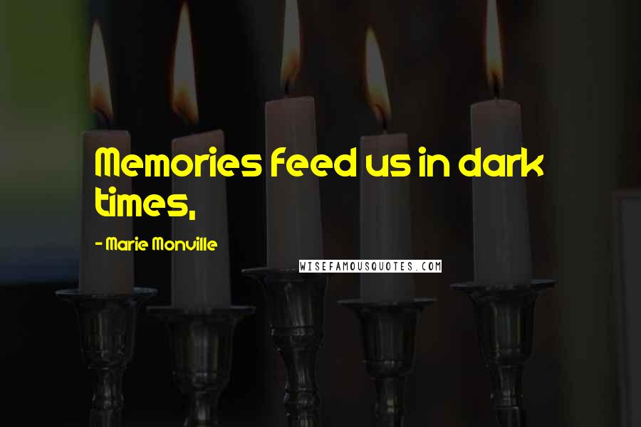 Marie Monville quotes: Memories feed us in dark times,